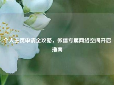 个人主页申请全攻略，微信专属网络空间开启指南