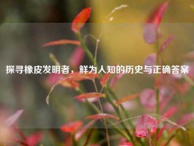 探寻橡皮发明者，鲜为人知的历史与正确答案