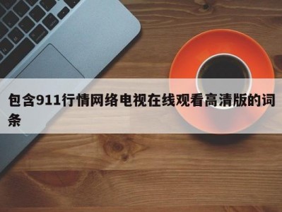 包含911行情网络电视在线观看高清版的词条