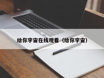 给你宇宙在线观看（给你宇宙）