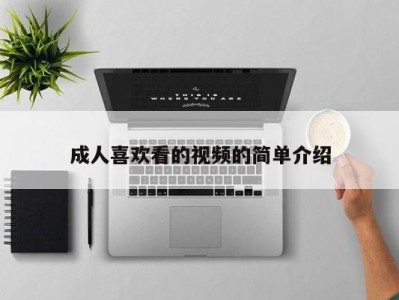 成人喜欢看的视频的简单介绍