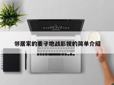 邻居家的妻子地战影视的简单介绍