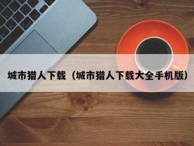 城市猎人下载（城市猎人下载大全手机版）