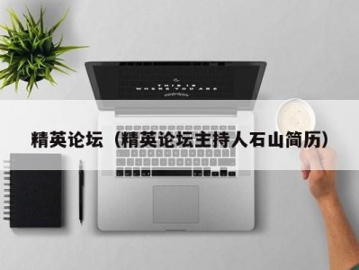 精英论坛（精英论坛主持人石山简历）