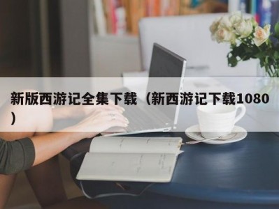 新版西游记全集下载（新西游记下载1080）