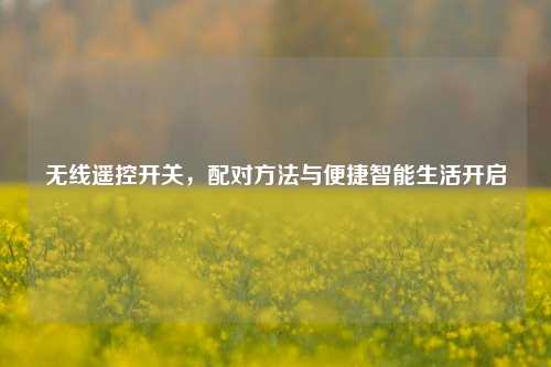 无线遥控开关,配对方法与便捷智能生活开启